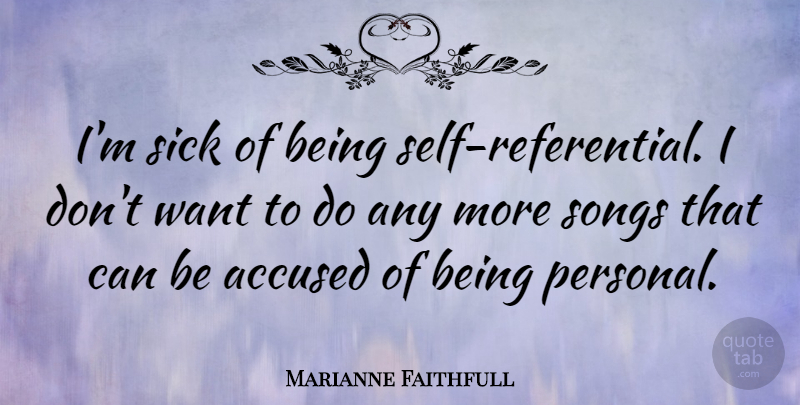 Marianne Faithfull Quote About Song, Self, Sick: Im Sick Of Being Self...