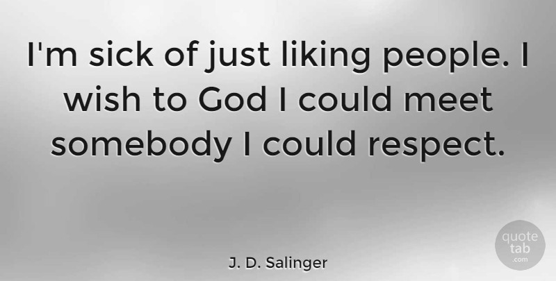 J. D. Salinger Quote About Liking Someone, Sick, People: Im Sick Of Just Liking...