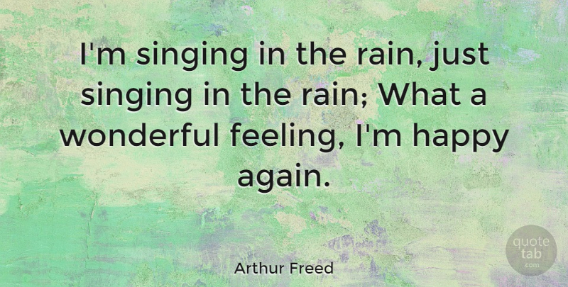 Arthur Freed Quote About Rain, Feelings, Singing: Im Singing In The Rain...
