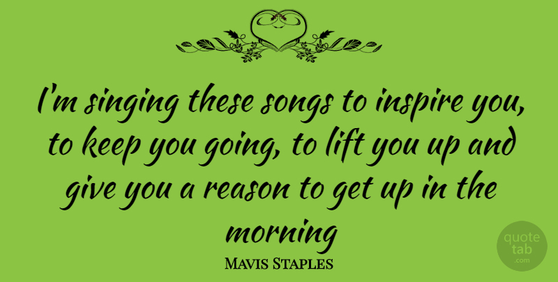 Mavis Staples Quote About Song, Morning, Giving: Im Singing These Songs To...