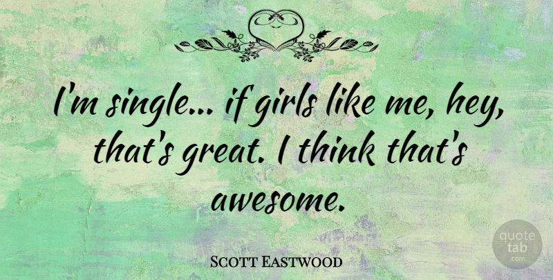 Scott Eastwood Quote About Girls, Great: Im Single If Girls Like...
