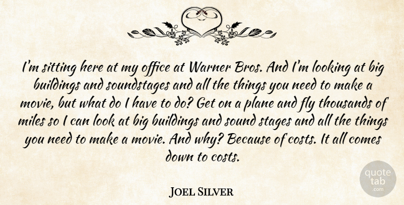 Joel Silver Quote About Buildings, Fly, Looking, Miles, Office: Im Sitting Here At My...