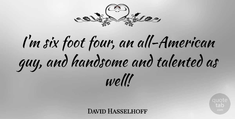 David Hasselhoff Quote About Beauty, Feet, Guy: Im Six Foot Four An...