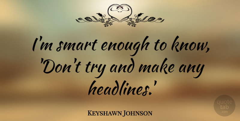 Keyshawn Johnson Quote About undefined: Im Smart Enough To Know...