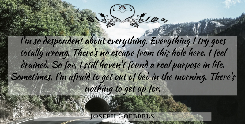 Joseph Goebbels Quote About Morning, Real, Trying: Im So Despondent About Everything...
