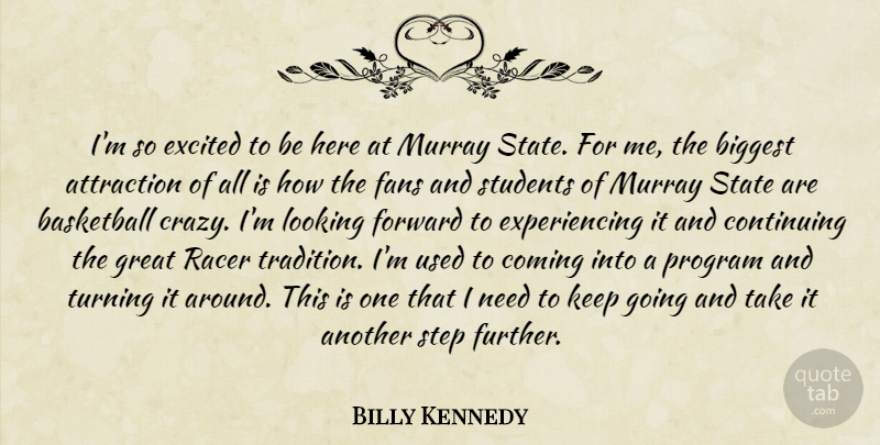 Billy Kennedy Quote About Attraction, Basketball, Biggest, Coming, Continuing: Im So Excited To Be...