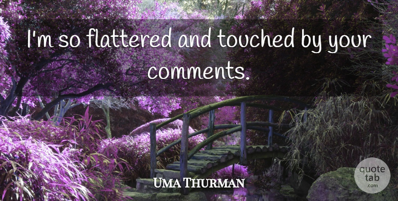 Uma Thurman Quote About Flattered, Touched: Im So Flattered And Touched...