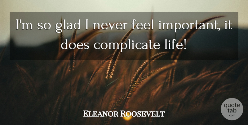 Eleanor Roosevelt Quote About Life And Love, Honor, Important: Im So Glad I Never...
