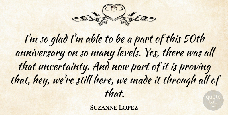 Suzanne Lopez Quote About Anniversary, Glad, Proving: Im So Glad Im Able...