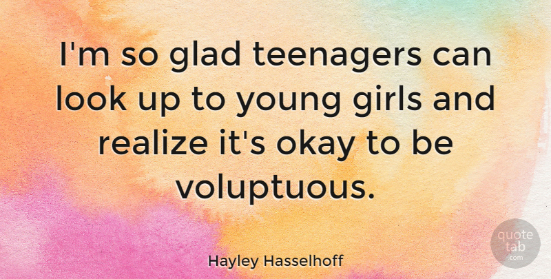 Hayley Hasselhoff Quote About Girls, Glad, Okay: Im So Glad Teenagers Can...