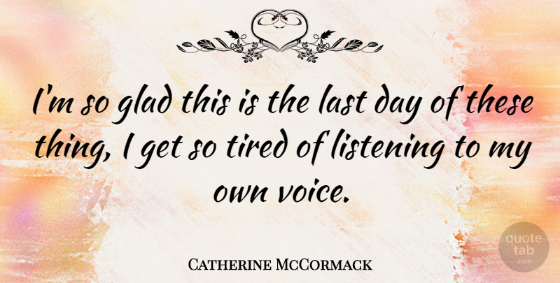 Catherine McCormack Quote About Tired, Voice, Listening: Im So Glad This Is...
