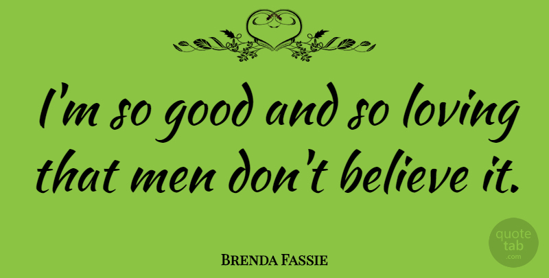Brenda Fassie Quote About Believe, Men, Dont Believe: Im So Good And So...
