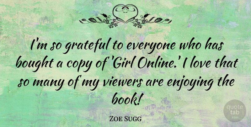 Zoe Sugg Quote About Bought, Copy, Enjoying, Grateful, Love: Im So Grateful To Everyone...