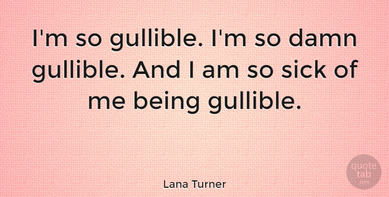 Lana Turner Quote About Sick, Gullible, Damn: Im So Gullible Im So...