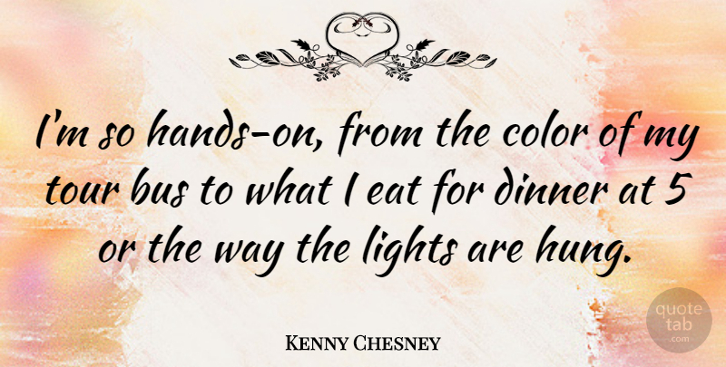 Kenny Chesney Quote About Bus, Lights, Tour: Im So Hands On From...