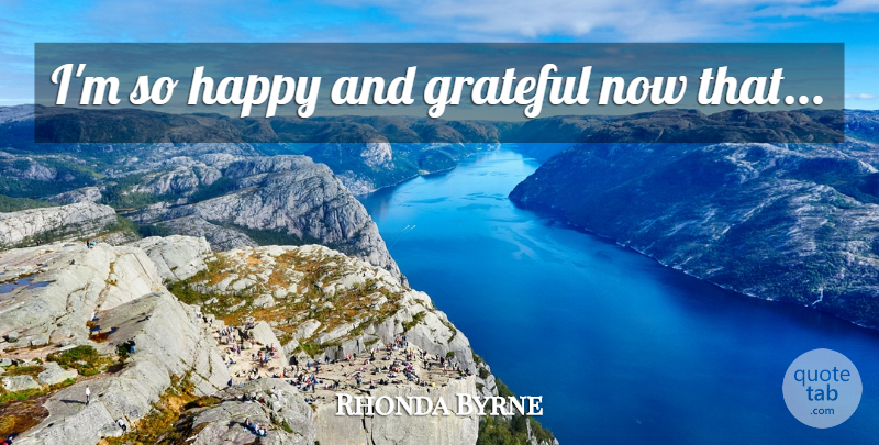 Rhonda Byrne Quote About Grateful, Law Of Attraction, Secret Law Of Attraction: Im So Happy And Grateful...