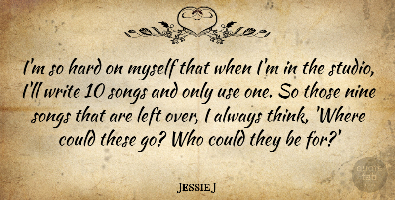 Jessie J Quote About Song, Writing, Thinking: Im So Hard On Myself...