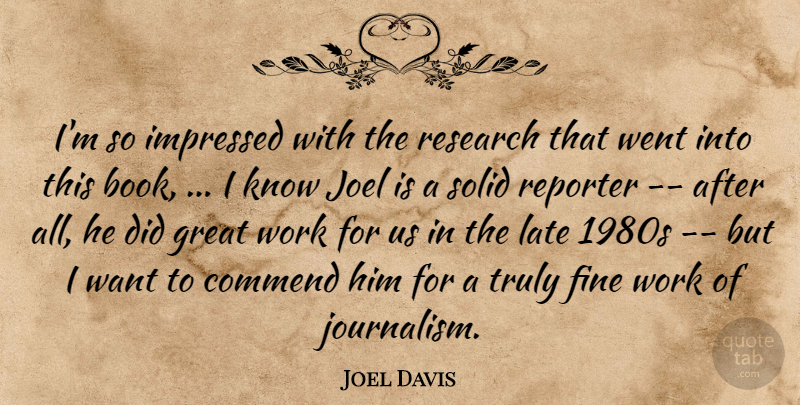 Joel Davis Quote About Commend, Fine, Great, Impressed, Late: Im So Impressed With The...