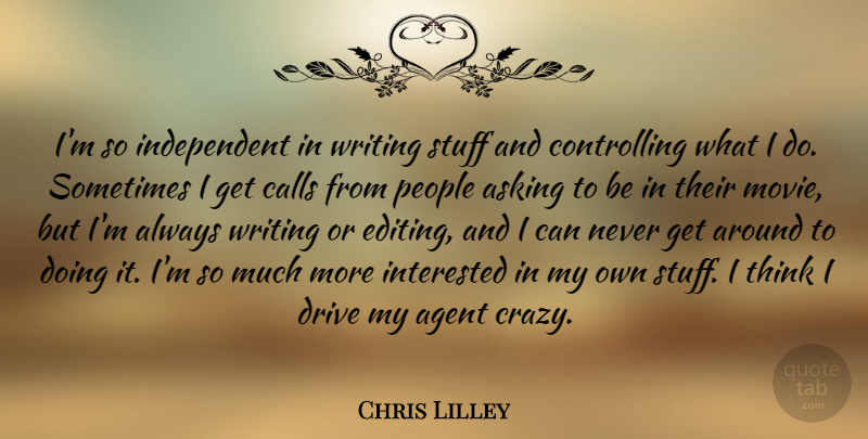 Chris Lilley Quote About Agent, Asking, Calls, Interested, People: Im So Independent In Writing...
