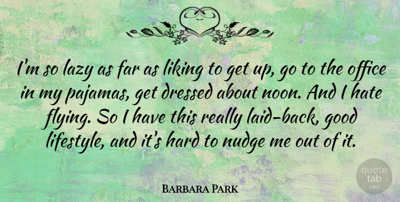 Barbara Park Quote About Good Life, Hate, Nudge Nudge: Im So Lazy As Far...