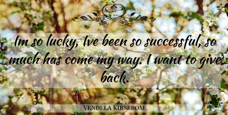 Vendela Kirsebom Quote About Successful, Giving, Lucky: Im So Lucky Ive Been...