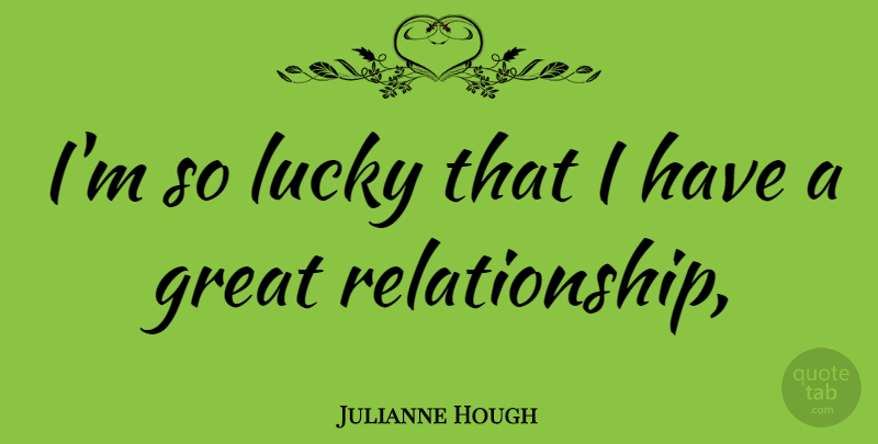 Julianne Hough Quote About Lucky, Great Relationship, So Lucky: Im So Lucky That I...