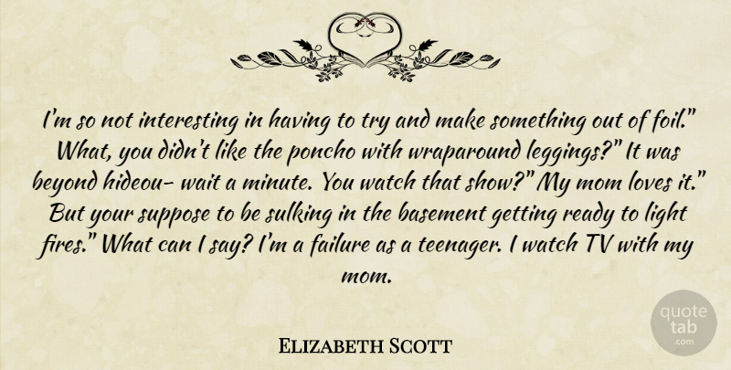 Elizabeth Scott Quote About Mom, Teenager, Fire: Im So Not Interesting In...