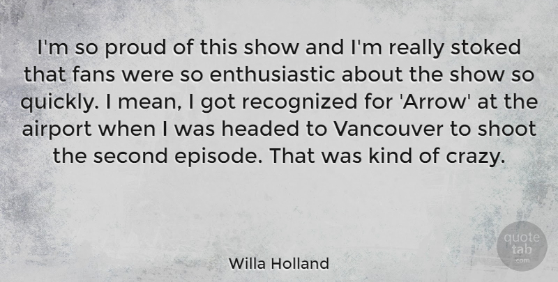 Willa Holland Quote About Airport, Fans, Headed, Recognized, Second: Im So Proud Of This...