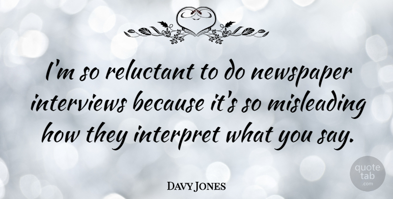 Davy Jones Quote About Interviews, Newspapers, Reluctant: Im So Reluctant To Do...