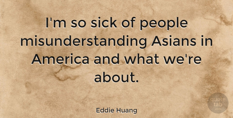 Eddie Huang Quote About America, People: Im So Sick Of People...