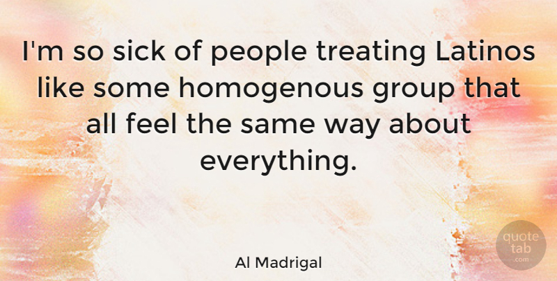 Al Madrigal Quote About Latinos, People: Im So Sick Of People...