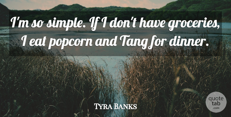 Tyra Banks Quote About Eat, Popcorn: Im So Simple If I...