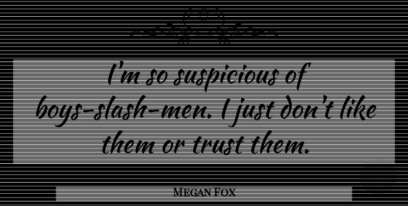 Megan Fox Quote About Men, Boys, Suspicious: Im So Suspicious Of Boys...