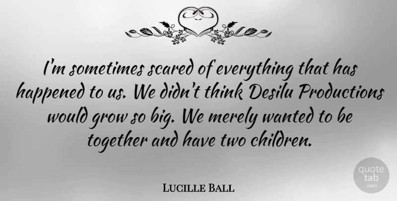 Lucille Ball Quote About Children, Thinking, Two: Im Sometimes Scared Of Everything...