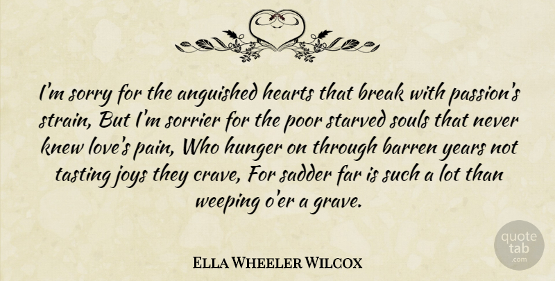 Ella Wheeler Wilcox Quote About Sad, Sorry, Pain: Im Sorry For The Anguished...