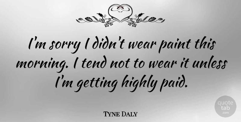 Tyne Daly Quote About Morning, Sorry, Fog: Im Sorry I Didnt Wear...