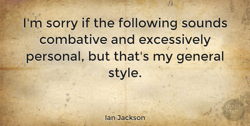 Ian Jackson Quote About English Scientist, Following, General, Sounds, Style: Im Sorry If The Following...