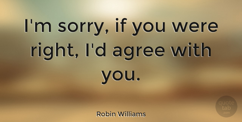 Robin Williams Quote About Funny, Witty, Laughter: Im Sorry If You Were...