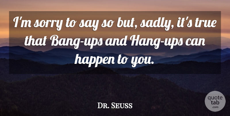 Dr. Seuss Quote About Life, True Love, Sorry: Im Sorry To Say So...