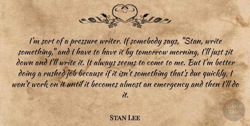 Stan Lee Quote About Morning, Jobs, Writing: Im Sort Of A Pressure...