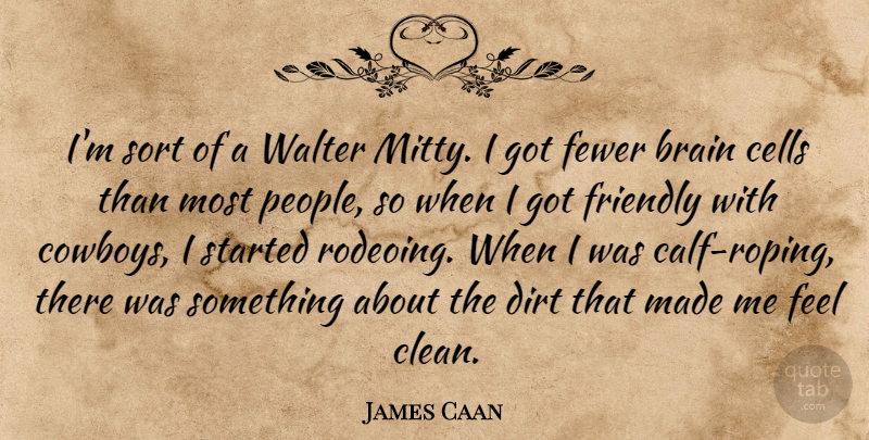 James Caan Quote About Cowboy, Cells, People: Im Sort Of A Walter...