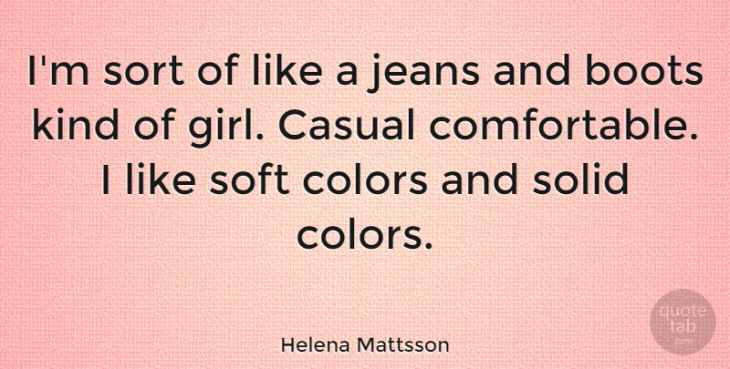 Helena Mattsson Quote About Casual, Jeans, Soft, Solid, Sort: Im Sort Of Like A...