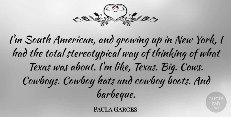 Paula Garces Quote About Cowboy, Hats, South, Total: Im South American And Growing...