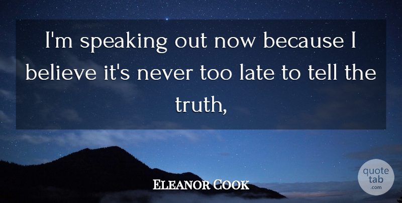Eleanor Cook Quote About Believe, Late, Speaking, Truth: Im Speaking Out Now Because...