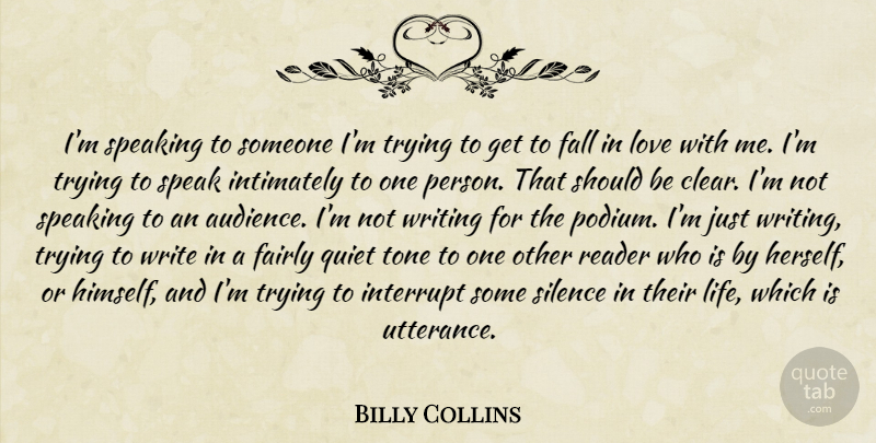 Billy Collins Quote About Falling In Love, Writing, Silence: Im Speaking To Someone Im...