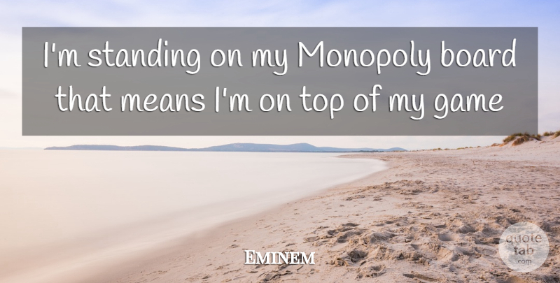 Eminem Quote About Mean, Games, Boards: Im Standing On My Monopoly...