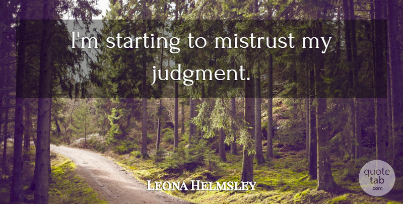 Leona Helmsley Quote About Judgment, Starting, Mistrust: Im Starting To Mistrust My...