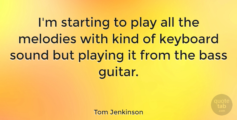 Tom Jenkinson Quote About Bass, Keyboard, Melodies, Playing, Sound: Im Starting To Play All...