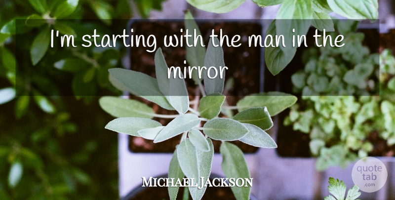 Michael Jackson Quote About Men, Mirrors, Better Life: Im Starting With The Man...