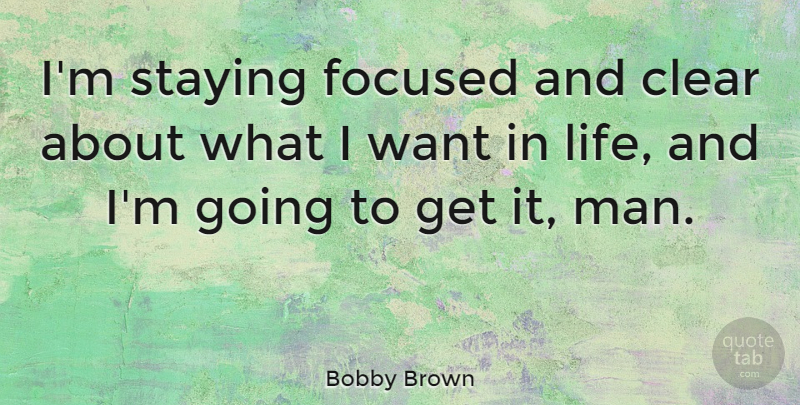 Bobby Brown Quote About Life, Staying: Im Staying Focused And Clear...